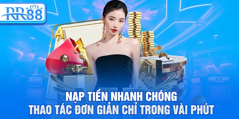 Nạp Tiền RR88 – Hướng Dẫn Giao Dịch An Toàn Và Tiện Lợi 1 Nạp tiền nhanh chóng, thao tác đơn giản chỉ trong vài phút